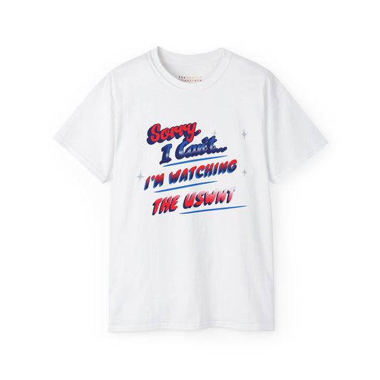 Sorry, Can't, Watching USWNT - US Women's National Soccer Team Unisex Ultra Cotton Classic Tee